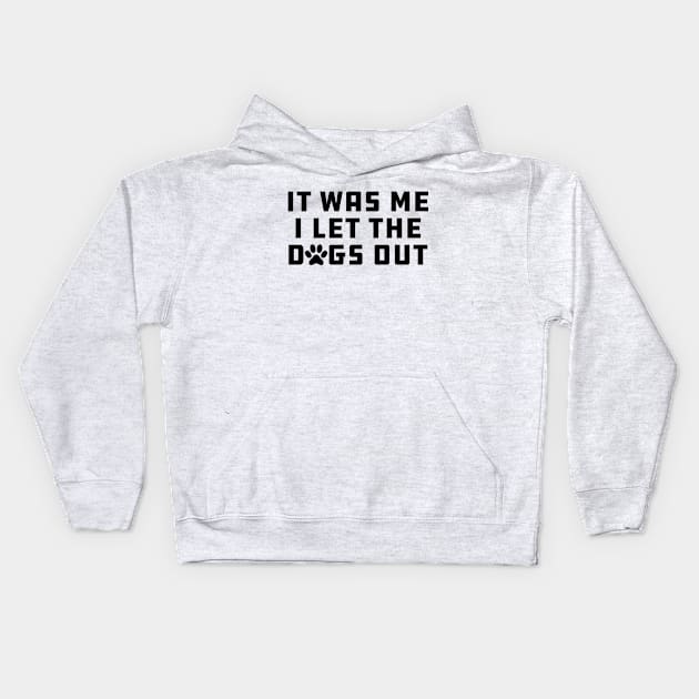 Dog - It Was Me I let Dogs Out Kids Hoodie by KC Happy Shop